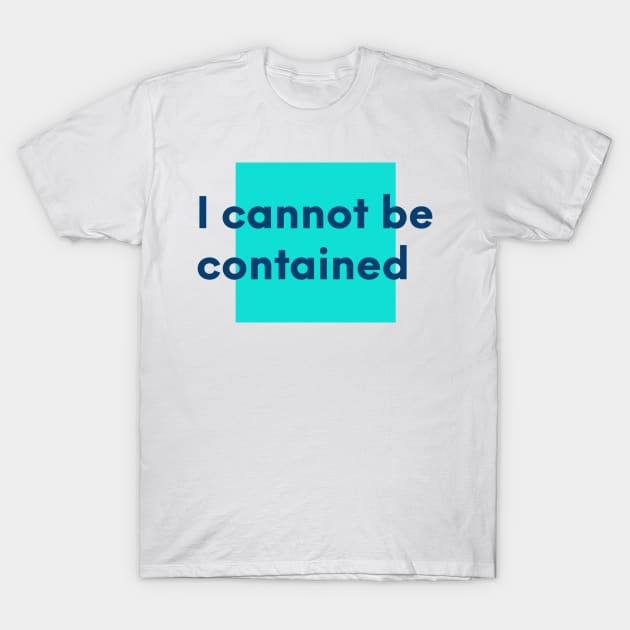 i cannot be contained T-Shirt by epoliveira